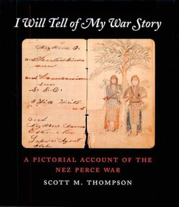 I Will Tell of My War Story : A Pictorial Account of the Nez Perce War
