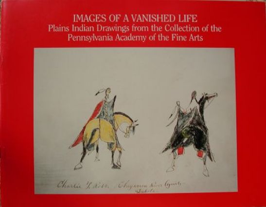 Images of a Vanished LIfe: Plains Indian Drawings from the Collection of the Pennsylvania Academy of the Fine Arts