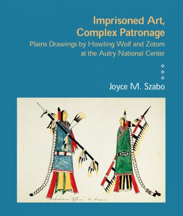 Imprisoned Art, Complex Patronage:  Plains Drawings by Howling Wolf and Zotom at the Autry National Center