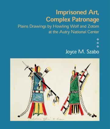 Imprisoned Art, Complex Patronage:   Plains Drawings by Howling Wolf and Zotom at the Autry National Center